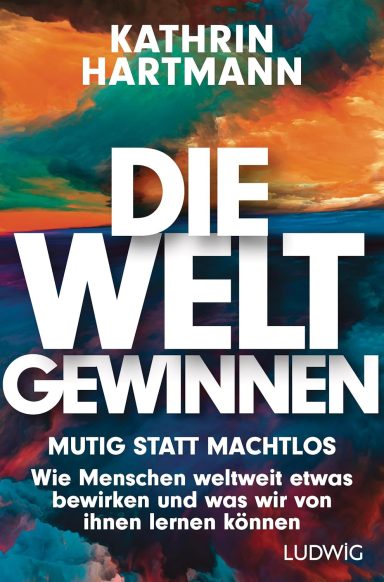 Die Welt gewinnen: Kathrin Hartmann Die Welt gewinnen: Kathrin Hartmann